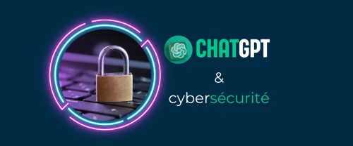 ChatGPT et cybersécurité : les bénéfices pour les entreprises